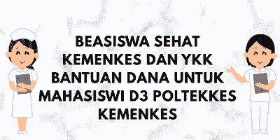 Beasiswa SEHAT Kemenkes dan YKK Bantuan Dana untuk Mahasiswi D3 Poltekkes Kemenkes Semester 1
